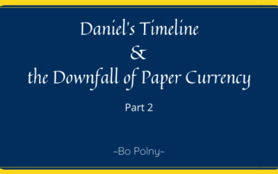 Daniel’s Timeline  &  the Downfall of Paper Currency ( Part 2)