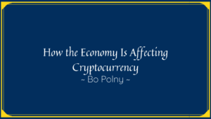 Bo Polny How the Economy Is Affecting Cryptocurrency