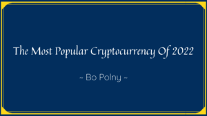 The Most Popular Cryptocurrency Of 2022